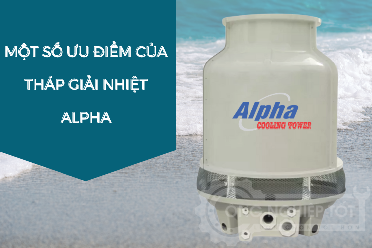 Tháp giải nhiệt Alpha có nhiều ưu điểm nổi bật.